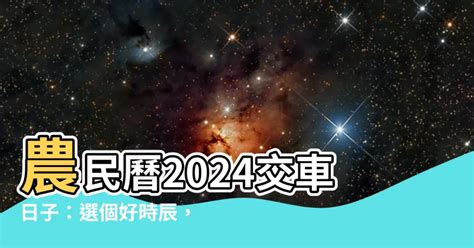 農民曆交車吉日|【2024交車吉日】農民曆牽車、交車好日子查詢